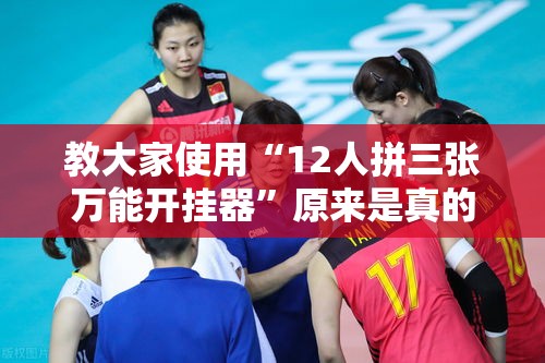 教大家使用“12人拼三张万能开挂器”原来是真的有