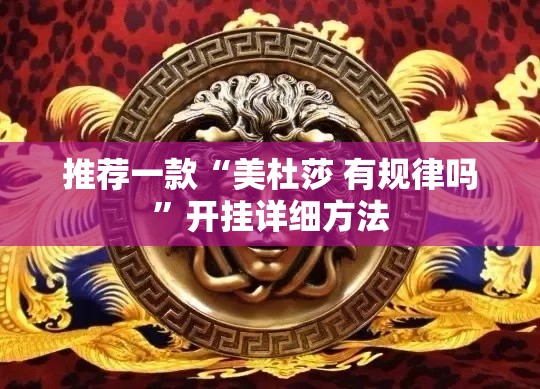 推荐一款“美杜莎 有规律吗	”开挂详细方法