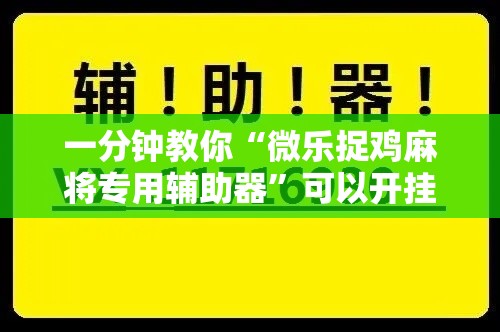 一分钟教你“微乐捉鸡麻将专用辅助器	”可以开挂教程