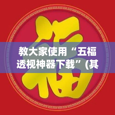 教大家使用“五福透视神器下载”(其实有挂)