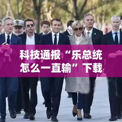 科技通报“乐总统怎么一直输”下载教程