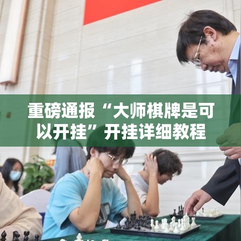 重磅通报“大师棋牌是可以开挂”开挂详细教程
