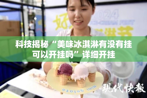科技揭秘“美味冰淇淋有没有挂可以开挂吗”详细开挂