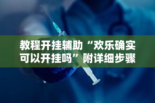 教程开挂辅助“欢乐确实可以开挂吗”附详细步骤
