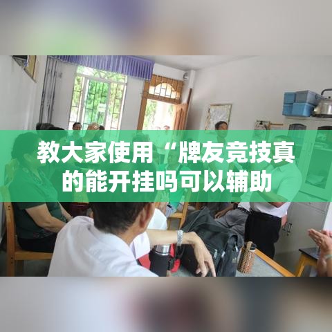 教大家使用“牌友竞技真的能开挂吗可以辅助 教大家使用“牌友竞技真的能开挂吗可以辅助