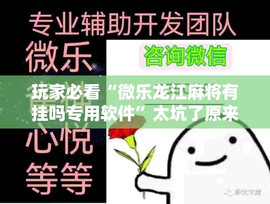 玩家必看“微乐龙江麻将有挂吗专用软件	”太坑了原来有挂