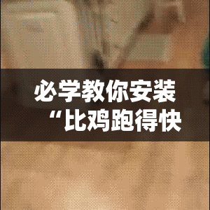 必学教你安装“比鸡跑得快黑科技	”原来是真的有
