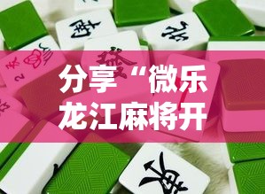 分享“微乐龙江麻将开挂安全吗真可以装挂
