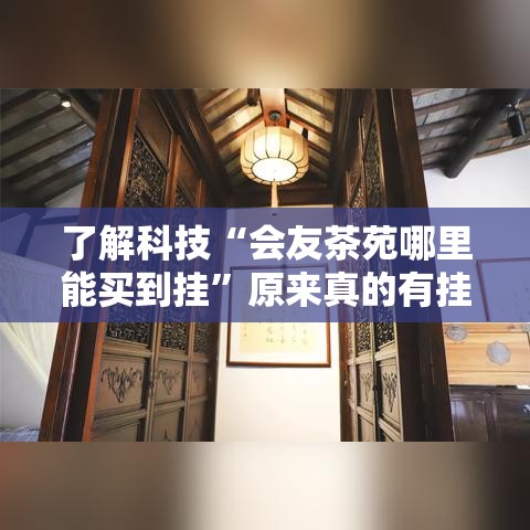 了解科技“会友茶苑哪里能买到挂”原来真的有挂
