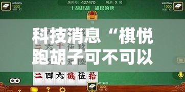 科技消息“棋悦跑胡子可不可以开透视挂”开挂教学