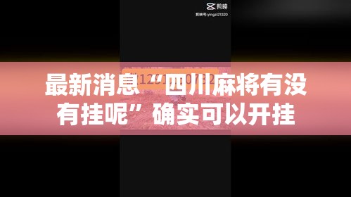 最新消息“四川麻将有没有挂呢	”确实可以开挂