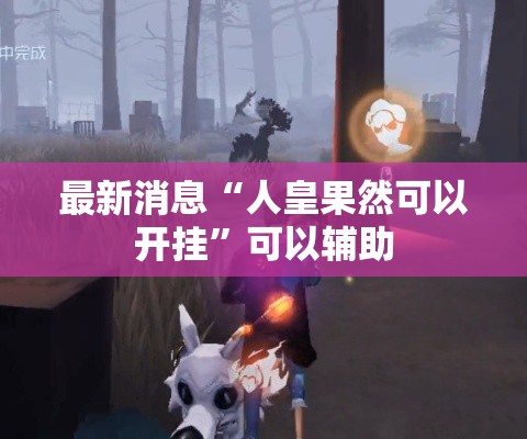 最新消息“人皇果然可以开挂	”可以辅助