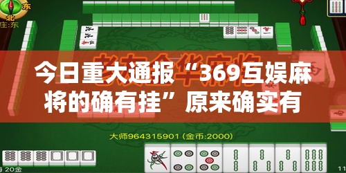 今日重大通报“369互娱麻将的确有挂”原来确实有挂