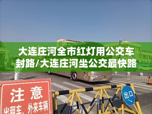 大连庄河全市红灯用公交车封路/大连庄河坐公交最快路 大连庄河全市红灯用公交车封路/大连庄河坐公交最快路
