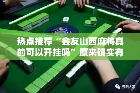 热点推荐“会友山西麻将真的可以开挂吗”原来确实有挂