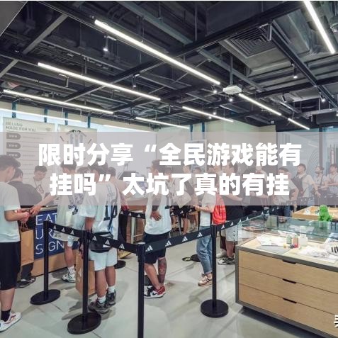 限时分享“全民游戏能有挂吗”太坑了真的有挂
