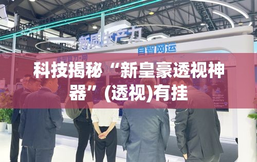 科技揭秘“新皇豪透视神器”(透视)有挂