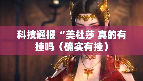 科技通报“美杜莎 真的有挂吗（确实有挂）