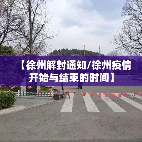 【徐州解封通知/徐州疫情开始与结束的时间】 【徐州解封通知/徐州疫情开始与结束的时间】