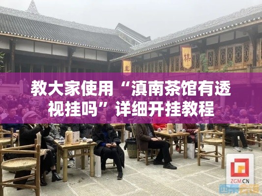 教大家使用“滇南茶馆有透视挂吗”详细开挂教程