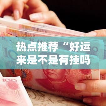 热点推荐“好运来是不是有挂吗	”详细开挂步骤