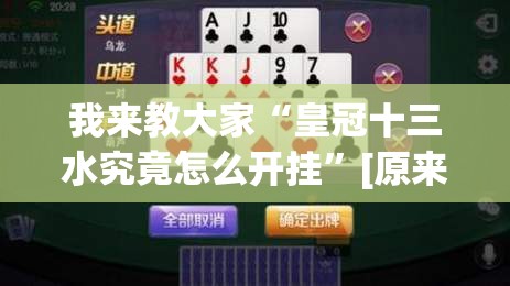 我来教大家“皇冠十三水究竟怎么开挂”[原来真的有挂]
