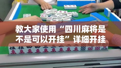 教大家使用“四川麻将是不是可以开挂	”详细开挂步骤