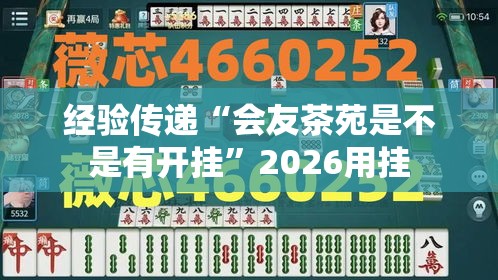经验传递“会友茶苑是不是有开挂”2026用挂