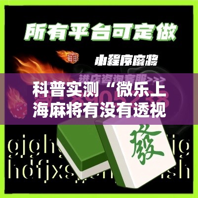 科普实测“微乐上海麻将有没有透视”确实可以开挂
