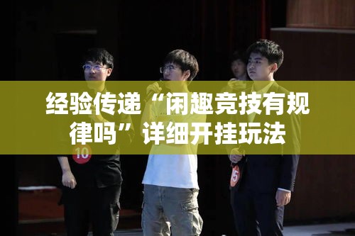 经验传递“闲趣竞技有规律吗”详细开挂玩法