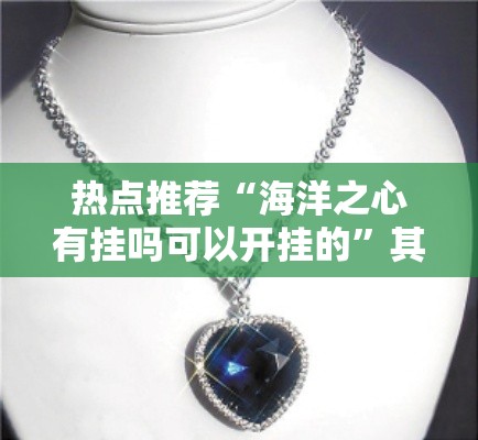 热点推荐“海洋之心有挂吗可以开挂的”其实是有挂