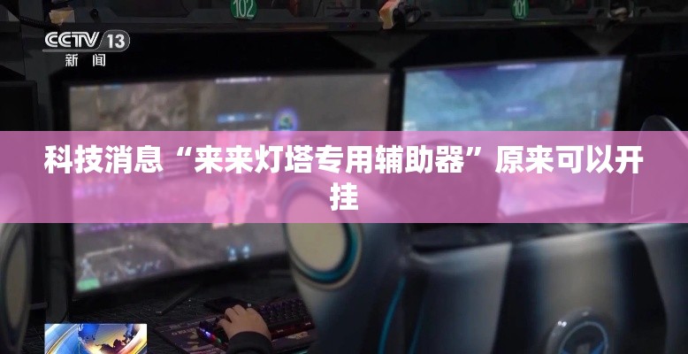 科技消息“来来灯塔专用辅助器”原来可以开挂