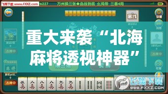 重大来袭“北海麻将透视神器”开挂详细教程