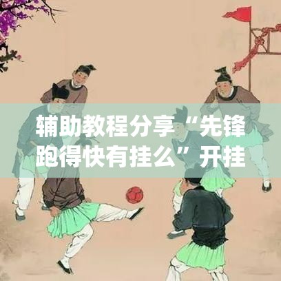 辅助教程分享“先锋跑得快有挂么”开挂(透视)