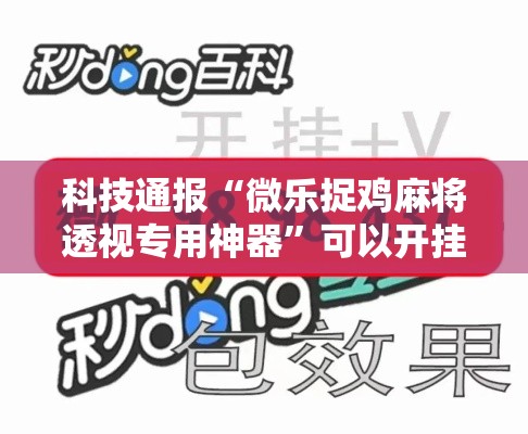 科技通报“微乐捉鸡麻将透视专用神器	”可以开挂