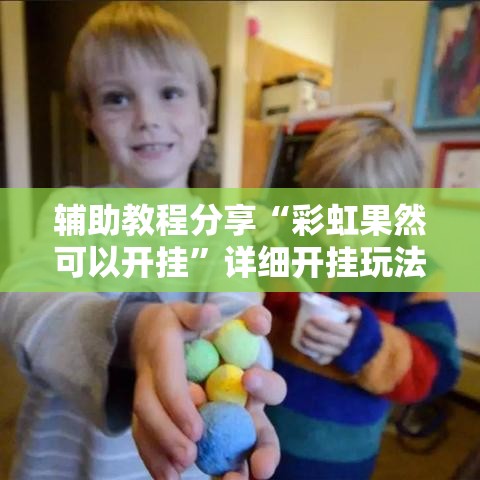 辅助教程分享“彩虹果然可以开挂	”详细开挂玩法
