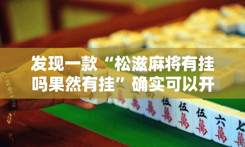 发现一款“松滋麻将有挂吗果然有挂”确实可以开挂