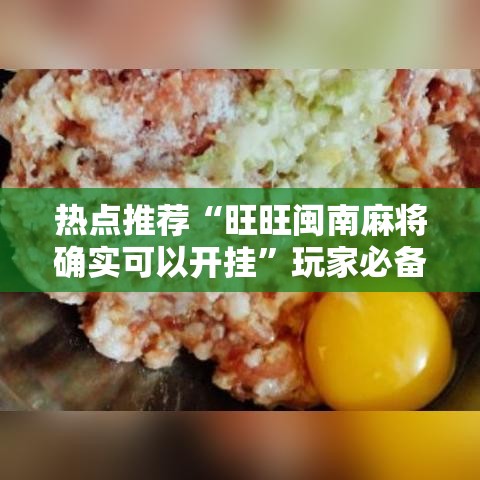 热点推荐“旺旺闽南麻将确实可以开挂”玩家必备神器