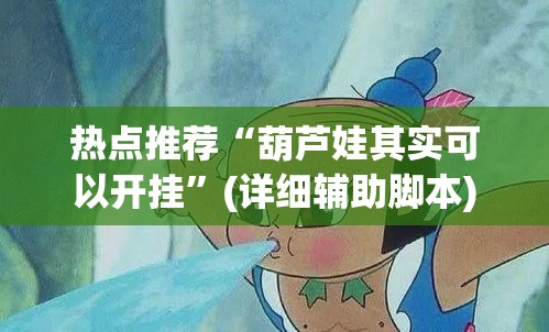热点推荐“葫芦娃其实可以开挂”(详细辅助脚本)