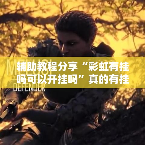 辅助教程分享“彩虹有挂吗可以开挂吗”真的有挂