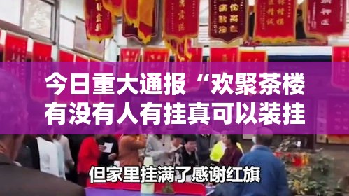 今日重大通报“欢聚茶楼有没有人有挂真可以装挂