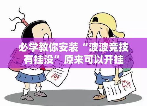 必学教你安装“波波竞技有挂没	”原来可以开挂