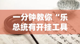 一分钟教你“乐总统有开挂工具吗（确实有挂）