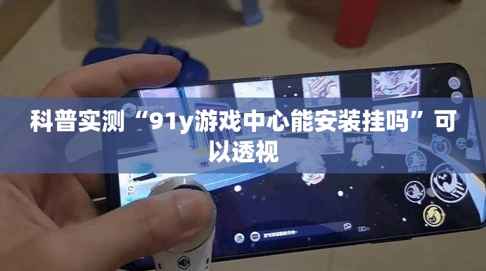 科普实测“91y游戏中心能安装挂吗”可以透视