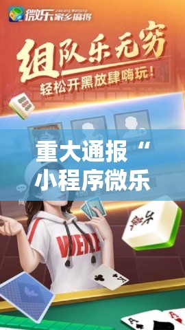 重大通报“小程序微乐四川麻将究竟有没有挂”原来可以开挂