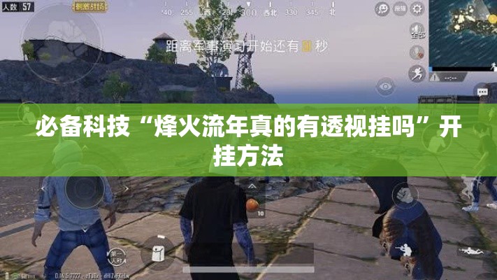 必备科技“烽火流年真的有透视挂吗	”开挂方法