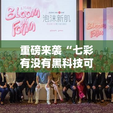 重磅来袭“七彩有没有黑科技可以辅助 重磅来袭“七彩有没有黑科技可以辅助