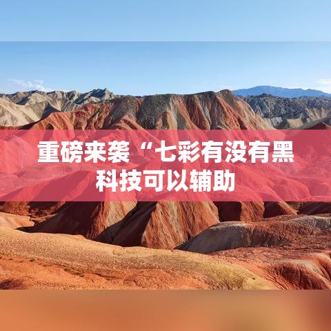 重磅来袭“七彩有没有黑科技可以辅助 重磅来袭“七彩有没有黑科技可以辅助