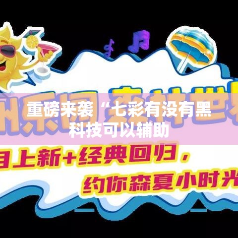 重磅来袭“七彩有没有黑科技可以辅助 重磅来袭“七彩有没有黑科技可以辅助