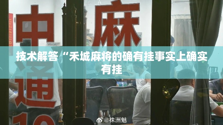 技术解答“禾城麻将的确有挂事实上确实有挂 技术解答“禾城麻将的确有挂事实上确实有挂